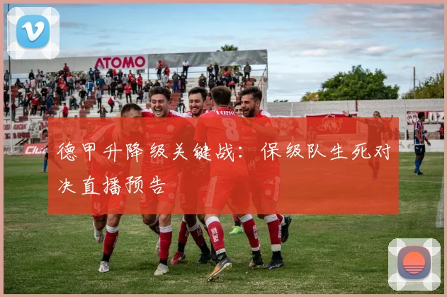 德甲升降级关键战：保级队生死对决直播预告