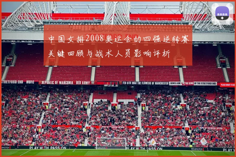 中国女排2008奥运会的四强逆转赛关键回顾与战术人员影响评析